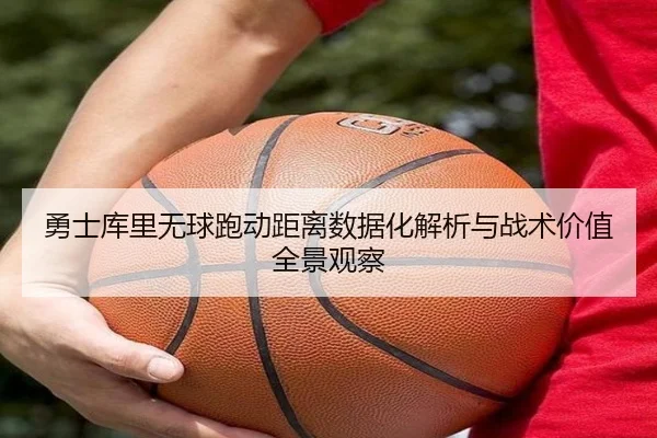 勇士库里无球跑动距离数据化解析与战术价值全景观察