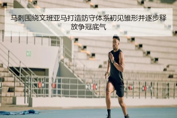 马刺围绕文班亚马打造防守体系初见雏形并逐步释放争冠底气