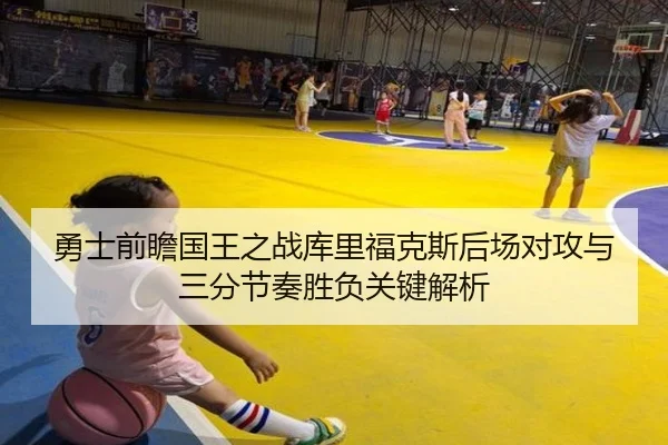勇士前瞻国王之战库里福克斯后场对攻与三分节奏胜负关键解析